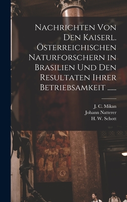 Nachrichten von den Kaiserl. sterreichischen Naturforschern in Brasilien und den Resultaten ihrer Betriebsamkeit ...... - Natterer, Johann, and J C Mikan (Creator), and H W Schott (Creator)