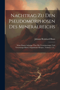 Nachtrag Zu Den Pseudomorphosen Des Mineralreichs: Nebst Einem Anhange ber Die Versteinerungs- Und Vererzungs-mittel, Organischer Krper, Volumes 1-3...