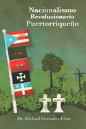 Nacionalismo Revolucionario Puertorriqueo: la lucha armada, los intelectuales y los prisioneros pol?ticos y de guerra