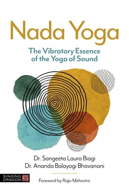 NADA Yoga: The Vibratory Essence of the Yoga of Sound - Biagi, Dr., and Balayogi Bhavanani, Ananda, and Mehrotra, Rajiv (Foreword by)