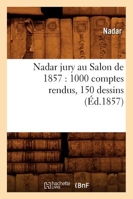 Nadar Jury Au Salon de 1857: 1000 Comptes Rendus, 150 Dessins (Ed.1857) - Nadar