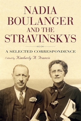 Nadia Boulanger and the Stravinskys: A Selected Correspondence - Francis, Kimberly (Editor)