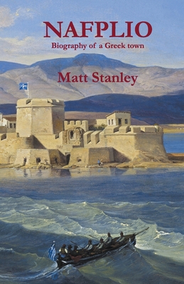 NAFPLIO: Biography of a Greek town - Stanley, Matt