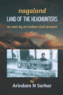 Nagaland - Land of the Headhunters: The Edge of India
