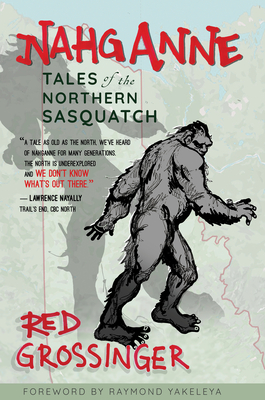 Nahganne: Tales of the Northern Sasquach - Grossinger, Red, and Yakeleya, Raymond (Foreword by)