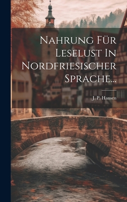 Nahrung Fr Leselust In Nordfriesischer Sprache... - Hansen, J P