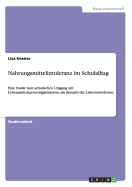 Nahrungsmittelintoleranz im Schulalltag: Eine Studie zum schulischen Umgang mit Lebensmittelunvertr?glichkeiten am Beispiel der Laktoseintoleranz