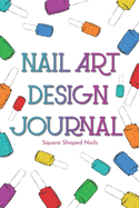 Nail Art Design Journal: Sketch and Swatch Book with Templates for Square Shaped Nails