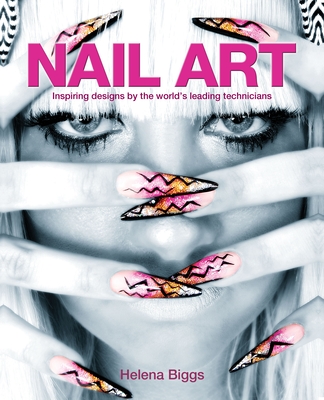 Nail Art: Inspiring Designs by the World's Leading Technicians - Biggs, Helena