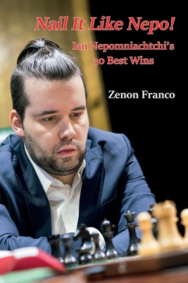 Nail It Like Nepo!: Ian Nepomniachtchi's 30 Best Wins - Franco, Zenon