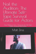 Nail the Audition: The Ultimate Self-Tape Survival Guide for Actors: Stop Waiting in Line - Dominate the Self-Tape Game and Book More Roles