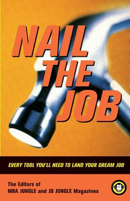 Nail the Job: Every Tool You'll Need to Land Your Dream Job - Housman, Jon, and Editors of Mba Jungle, and Editors of Jd Jungle