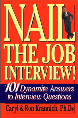 Nail the Job Interview!: 101 Dynamite Answers to Interview Questions - Krannich, Caryl, PH.D.