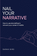 Nail Your Narrative: How to Use Storytelling to Reinvent Your Career in Midlife