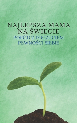 Najlepsza mama na  wiecie: Por?d z poczuciem pewno ci siebie Zweryfikowany przewodnik po porodzie z minimalnym b?lem, stresem i innymi negatywnymi objawami Wzmacnianie silnych mam i ich kochaj cych partner?w  wiczenia i szablony do planowania porodu - Guardian Pl, Rachel