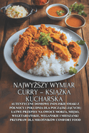 Najwy szy wymiar curry - ksi  ka kucharska: Autentyczne domowe indyjskie smaki z p?lnocy i poludnia dla pocz tkuj cych Latwe przepisy na owoce morza, mi so, wegetaria skie, wega skie i mieszanki przypraw dla milo nik?w comfort food