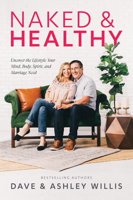 Naked and Healthy: Uncovering the Lifestyle Your Mind, Body, Spirit, and Marriage Need - Willis, Dave, and Willis, Ashley