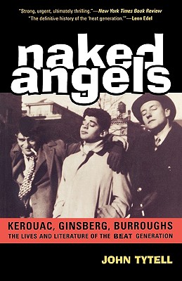 Naked Angels: The Lives and Literature of the Beat Generation - Tytell, John