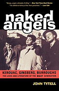 Naked Angels: The Lives & Literature of the Beat Generation
