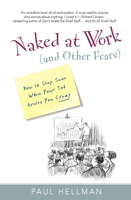 Naked at Work (and Other Fears): How to Stay Sane When Your Job Drives You Crazy - Hellman, Paul