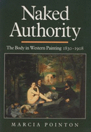 Naked Authority: The Body in Western Painting 1830-1908 - Pointon, Marcia