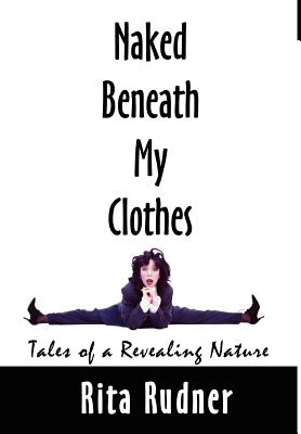Naked Beneath My Clothes: Tales of a Revealing Nature - Rudner, Rita