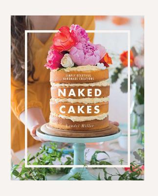 Naked Cakes: Simply Beautiful Handmade Creations - Miller, Lyndel