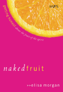 Naked Fruit: Getting Honest about the Fruit of the Spirit - Morgan, Elisa, Ms.