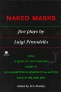 Naked Masks: Five Plays - Pirandello, Luigi, Professor, and Bentley, Eric, Professor (Editor)