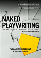 Naked Playwriting, 2nd Edition Revised and Updated: The Art, the Craft, and the Life Laid Bare