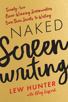 Naked Screenwriting: Twenty-two Oscar-Winning Screenwriters Bare Their Secrets to Writing - Hunter, Lew, and Gifford, Meg