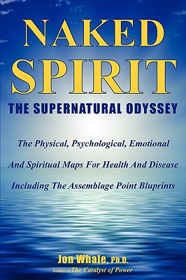 Naked Spirit: The Supernatural Odyssey - Whale, Jon, Dr., Ph.D.