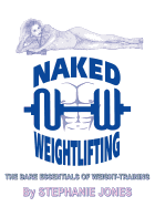 Naked Weightlifting: The Bare Essentials of Weight-Training