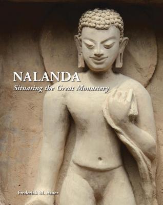 Nalanda: Situating the Great Monastery - Asher, Frederick M.