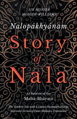 Nalopkhynam - Story of Nala - An Episode of the Mah-Bhrata - The Sanskrit Text with a Copius Vocabulary and an Improved Version of Dean Milman's Translation - Monier-Williams, Monier