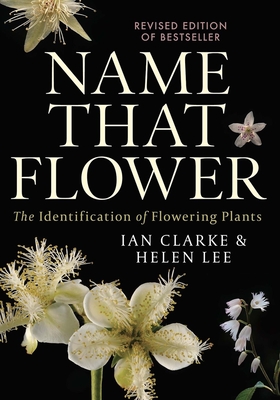 Name that Flower: The Identification of Flowering Plants: 3rd Edition - Clarke, Ian, and Lee, Helen