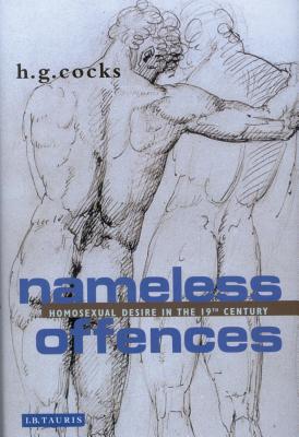 Nameless Offences: Homosexual Desire in the Nineteenth Century - Cocks, H G