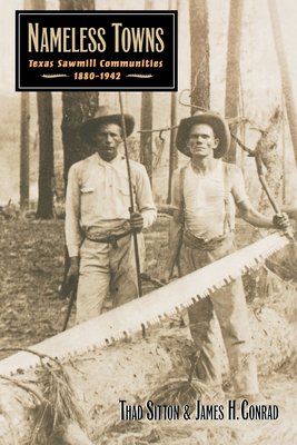 Nameless Towns: Texas Sawmill Communities, 1880-1942 - Sitton, Thad