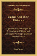 Names and Their Histories: Alphabetically Arranged as a Handbook of Historical Geography and Topographical Nomenclature
