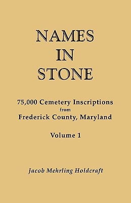 Names in Stone. 75,000 Cemetery Inscriptions from Frederick County, Maryland. Volume 1 - Holdcraft, Jacob Mehrling