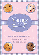 Names to Live by: Over 1,000 Meaningful Christian Names for Your Baby - Cook David C (Prepared for publication by)