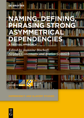 Naming, Defining, Phrasing Strong Asymmetrical Dependencies: A Textual Approach - Bischoff, Jeannine (Editor), and Conermann, Stephan (Editor), and Gymnich, Marion (Editor)