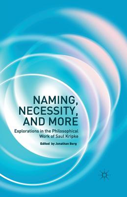 Naming, Necessity and More: Explorations in the Philosophical Work of Saul Kripke - Berg, Jonathan