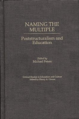 Naming the Multiple: Poststructuralism and Education - Peters, Michael (Editor)