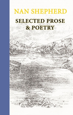 Nan Shepherd: Selected Prose and Poetry - Shepherd, Nan