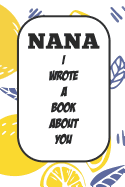 Nana I Wrote A Book About You: Fill In The Blank Book With Prompts About What I Love About Aunt/ Nana / Birthday Gifts