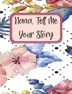 Nana Tell Me Your Story: Journal Notebook to Record Grandma's Life Story In Her Own Words for Her Grandchild - Beautiful Colored Interior