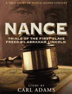 Nance: Trials of the First Slave Freed by Abraham Lincoln: A True Story of Mrs. Nance Legins-Costley