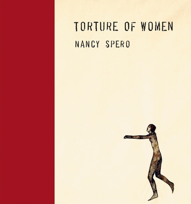 Nancy Spero: Torture of Women - Spero, Nancy, and Pearson, Lisa (Editor), and Nemiroff, Diana (Text by)