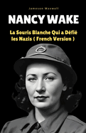 Nancy Wake: La Souris Blanche Qui a D?fi? les Nazis ( French Version )